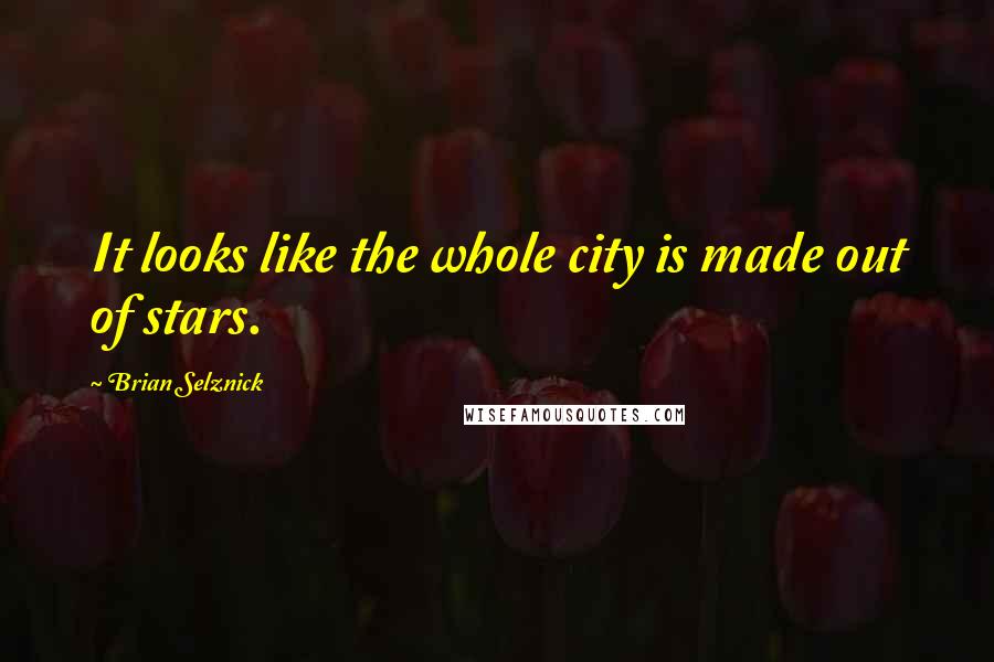 Brian Selznick Quotes: It looks like the whole city is made out of stars.