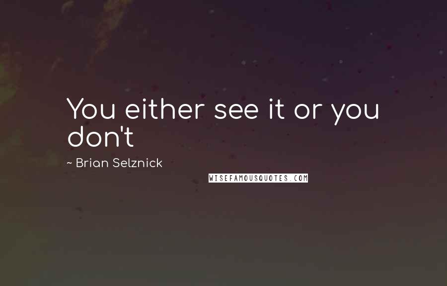 Brian Selznick Quotes: You either see it or you don't