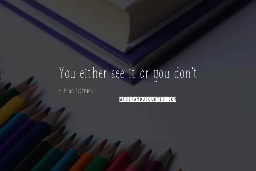 Brian Selznick Quotes: You either see it or you don't