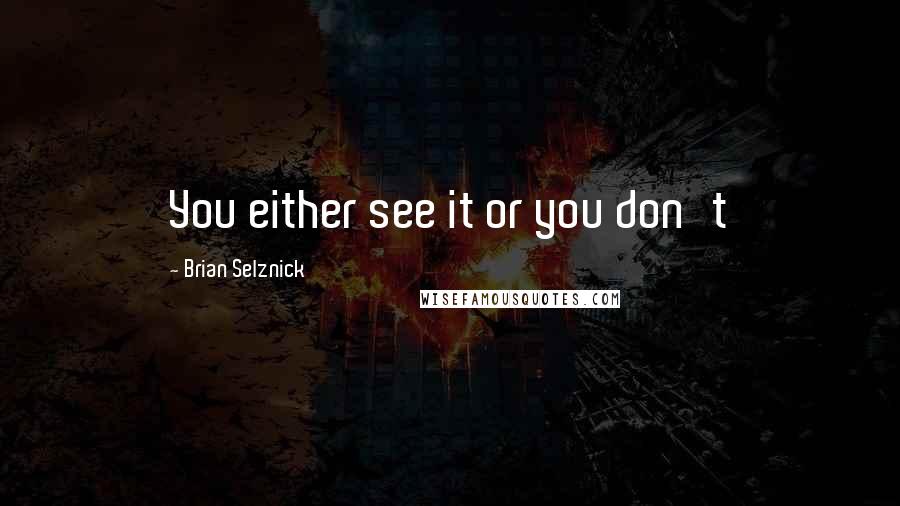 Brian Selznick Quotes: You either see it or you don't