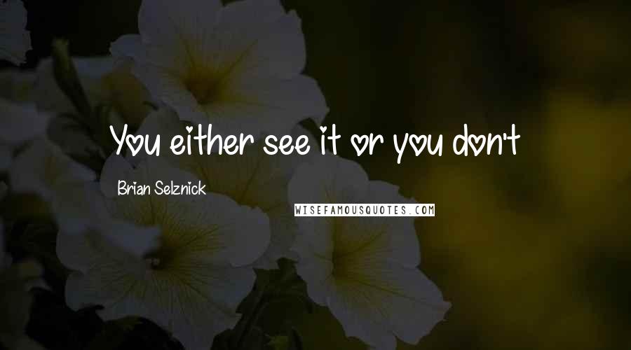 Brian Selznick Quotes: You either see it or you don't