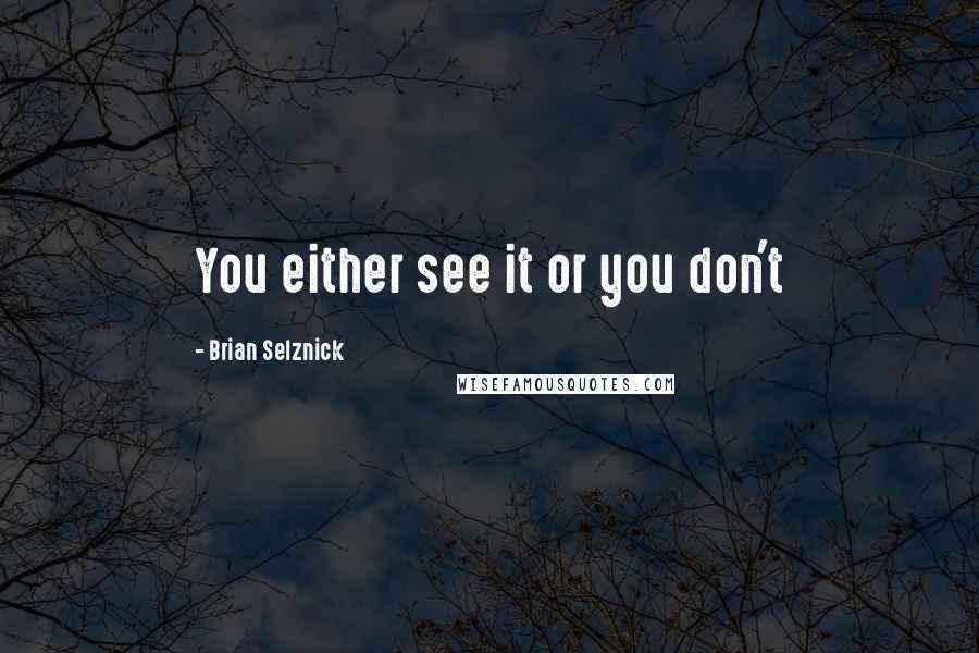 Brian Selznick Quotes: You either see it or you don't