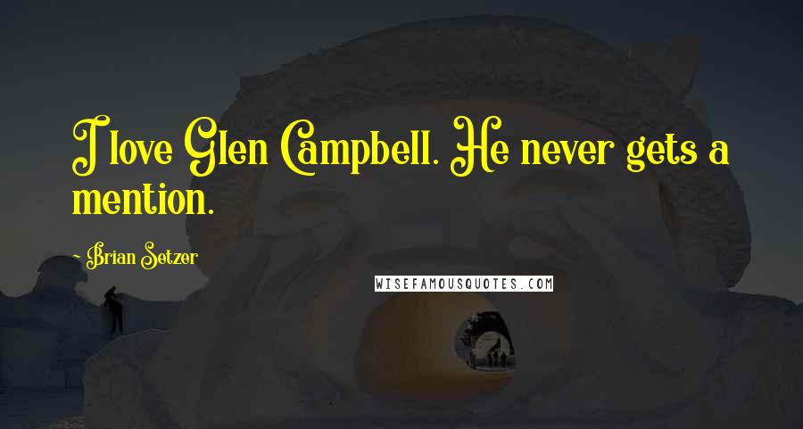 Brian Setzer Quotes: I love Glen Campbell. He never gets a mention.