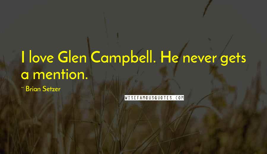 Brian Setzer Quotes: I love Glen Campbell. He never gets a mention.