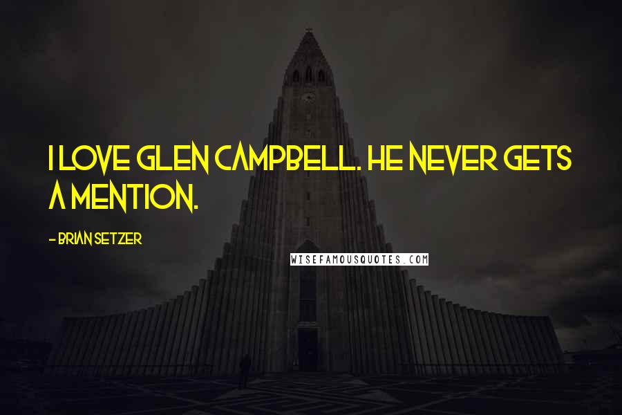 Brian Setzer Quotes: I love Glen Campbell. He never gets a mention.