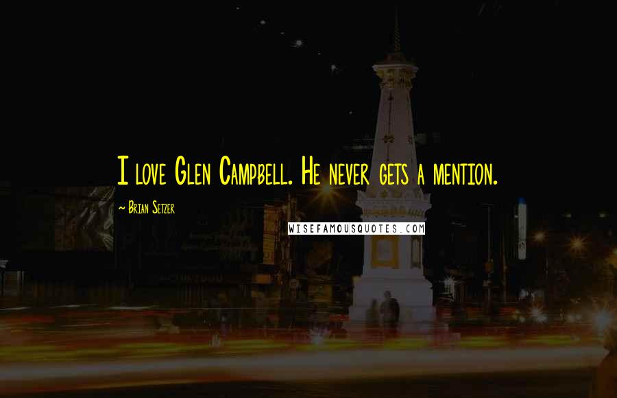 Brian Setzer Quotes: I love Glen Campbell. He never gets a mention.