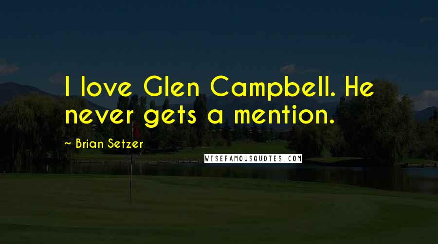 Brian Setzer Quotes: I love Glen Campbell. He never gets a mention.