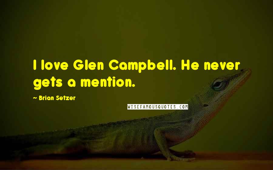 Brian Setzer Quotes: I love Glen Campbell. He never gets a mention.