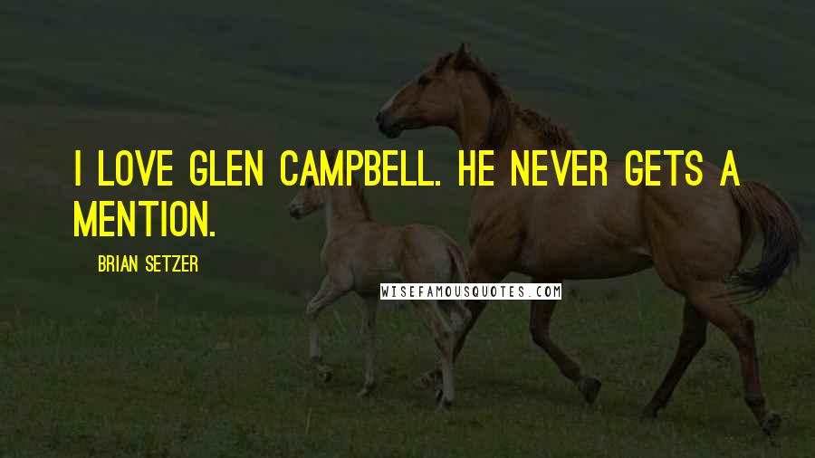 Brian Setzer Quotes: I love Glen Campbell. He never gets a mention.