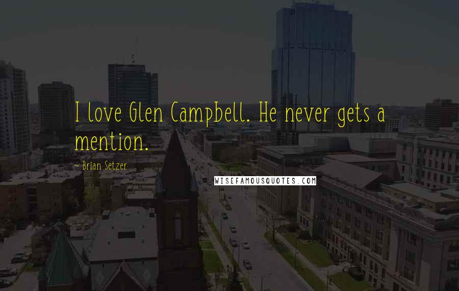 Brian Setzer Quotes: I love Glen Campbell. He never gets a mention.