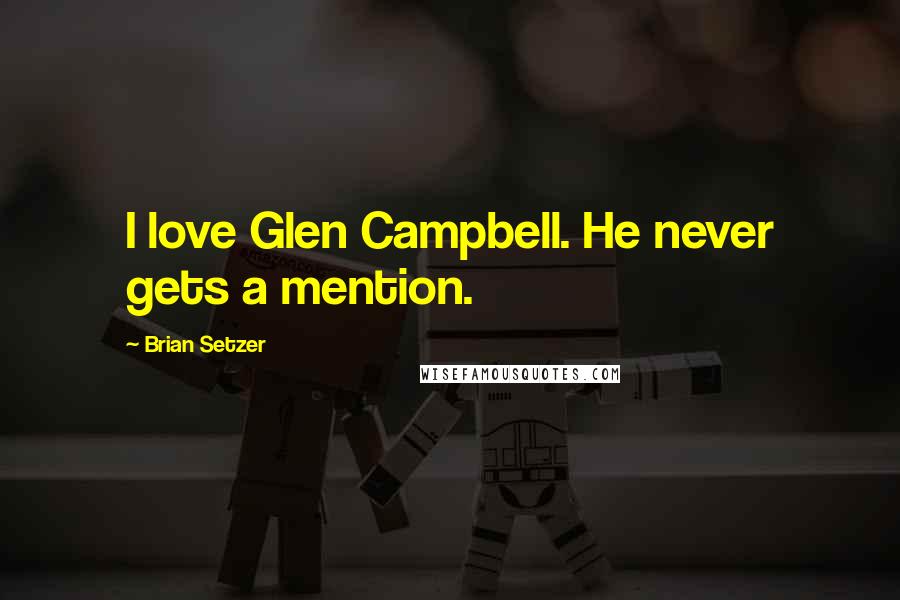 Brian Setzer Quotes: I love Glen Campbell. He never gets a mention.