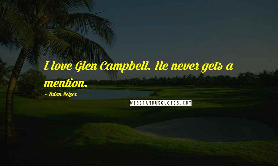 Brian Setzer Quotes: I love Glen Campbell. He never gets a mention.