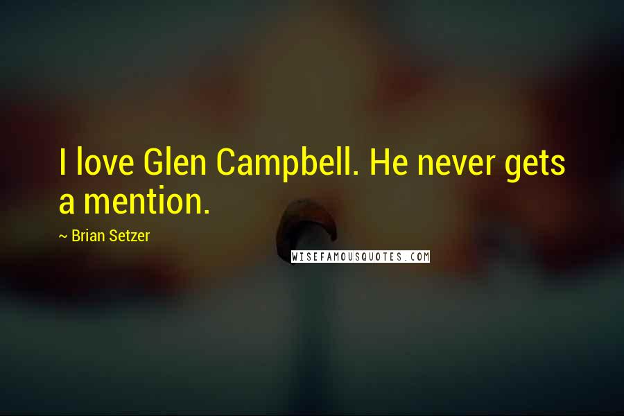 Brian Setzer Quotes: I love Glen Campbell. He never gets a mention.