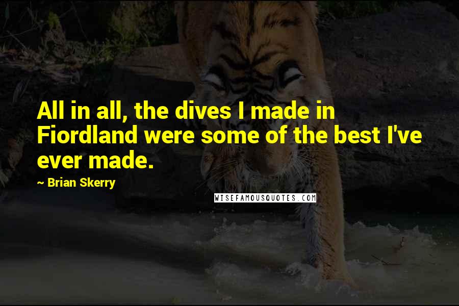 Brian Skerry Quotes: All in all, the dives I made in Fiordland were some of the best I've ever made.