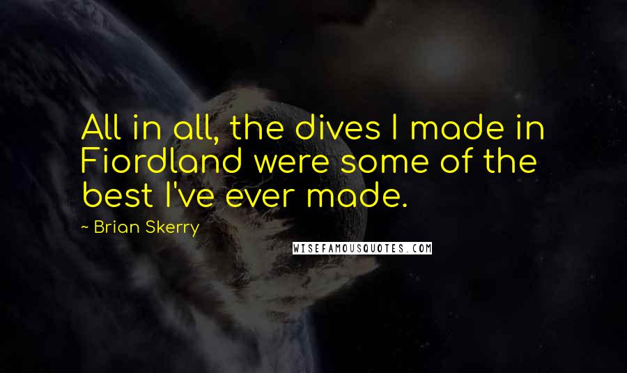 Brian Skerry Quotes: All in all, the dives I made in Fiordland were some of the best I've ever made.