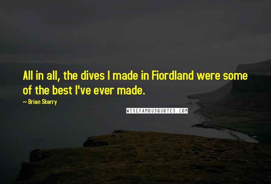 Brian Skerry Quotes: All in all, the dives I made in Fiordland were some of the best I've ever made.