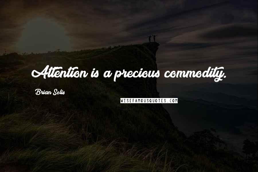 Brian Solis Quotes: Attention is a precious commodity.
