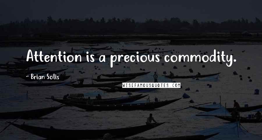 Brian Solis Quotes: Attention is a precious commodity.