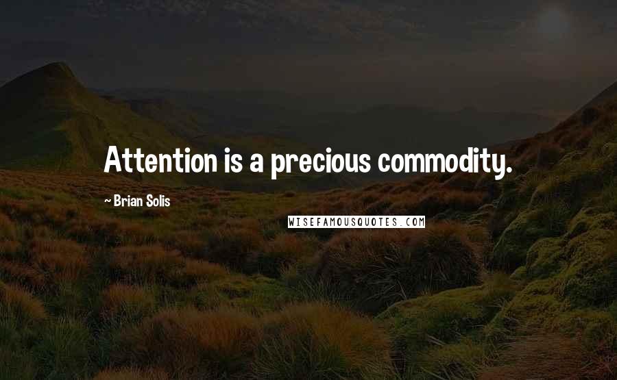 Brian Solis Quotes: Attention is a precious commodity.