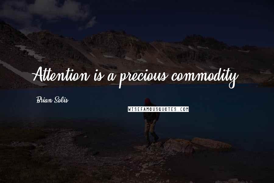 Brian Solis Quotes: Attention is a precious commodity.