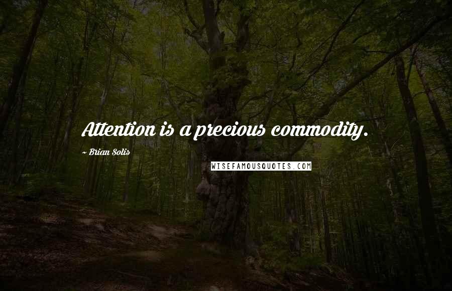 Brian Solis Quotes: Attention is a precious commodity.