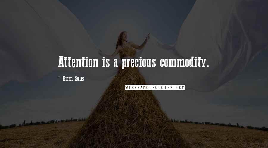 Brian Solis Quotes: Attention is a precious commodity.