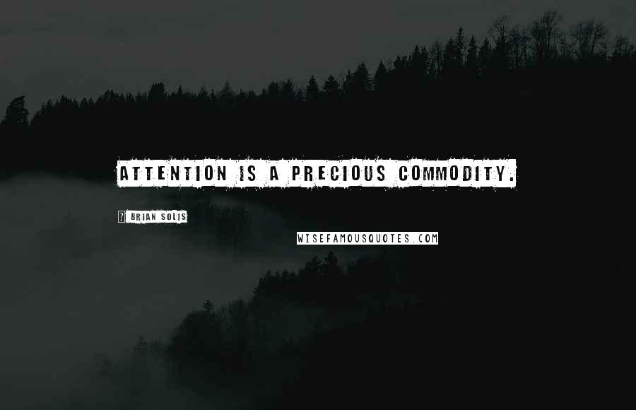 Brian Solis Quotes: Attention is a precious commodity.