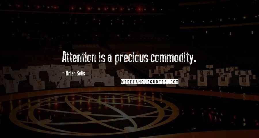 Brian Solis Quotes: Attention is a precious commodity.