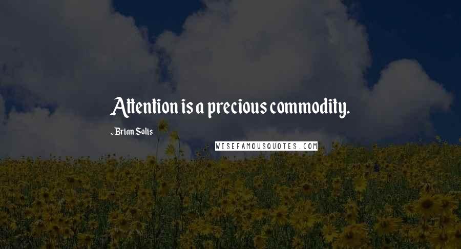 Brian Solis Quotes: Attention is a precious commodity.