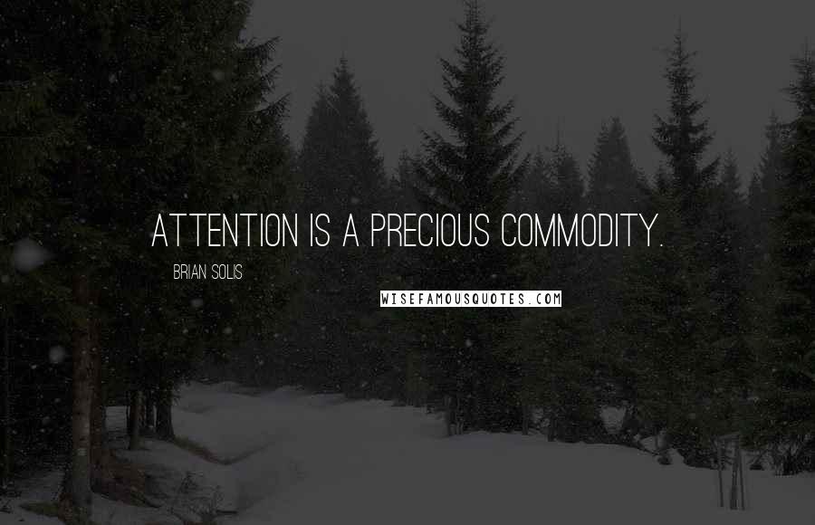 Brian Solis Quotes: Attention is a precious commodity.