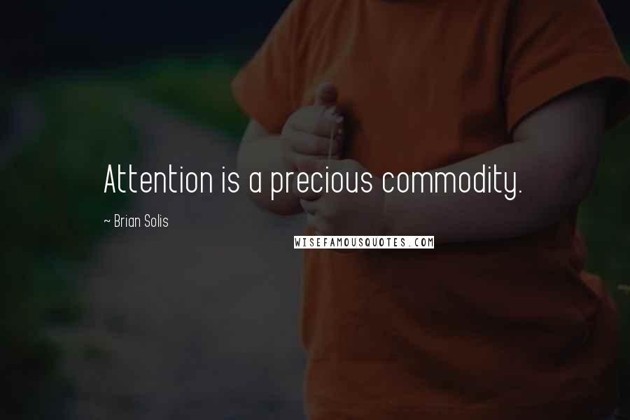 Brian Solis Quotes: Attention is a precious commodity.