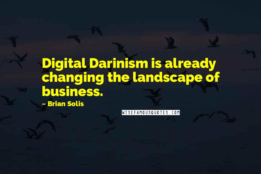 Brian Solis Quotes: Digital Darinism is already changing the landscape of business.