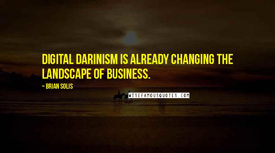 Brian Solis Quotes: Digital Darinism is already changing the landscape of business.