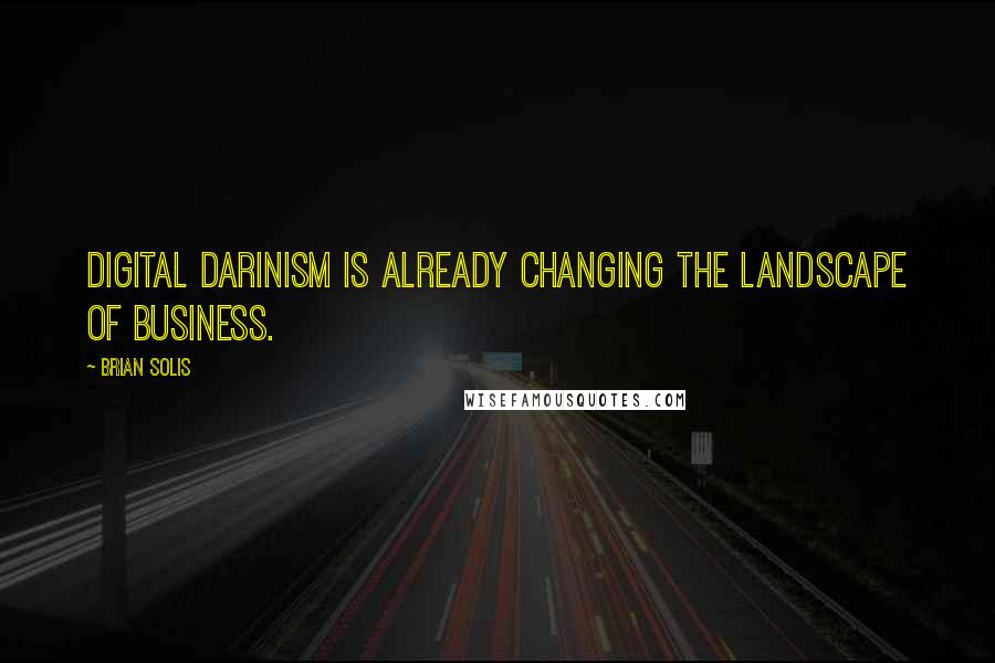 Brian Solis Quotes: Digital Darinism is already changing the landscape of business.