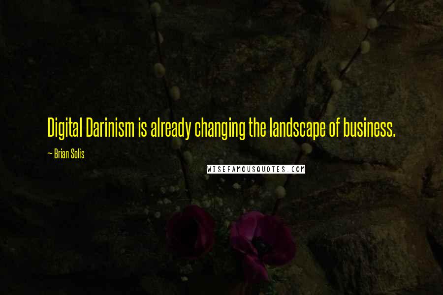 Brian Solis Quotes: Digital Darinism is already changing the landscape of business.