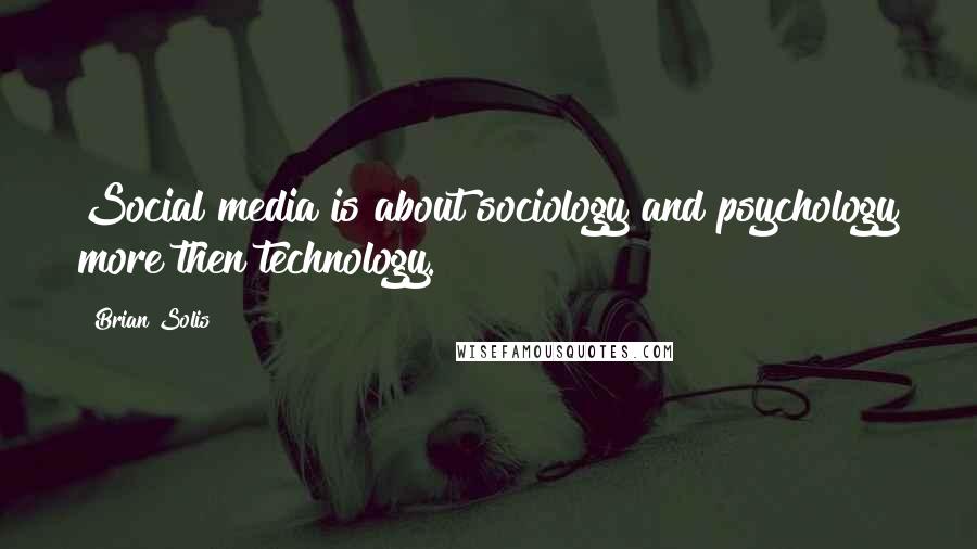 Brian Solis Quotes: Social media is about sociology and psychology more then technology.