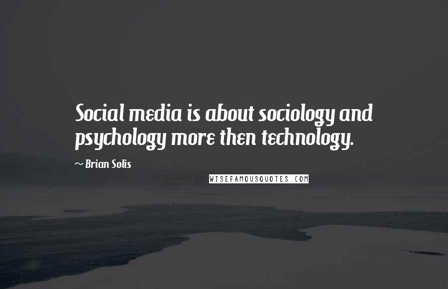 Brian Solis Quotes: Social media is about sociology and psychology more then technology.