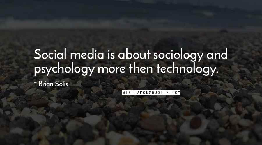 Brian Solis Quotes: Social media is about sociology and psychology more then technology.
