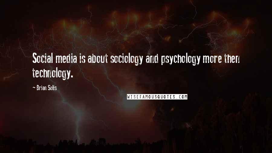 Brian Solis Quotes: Social media is about sociology and psychology more then technology.