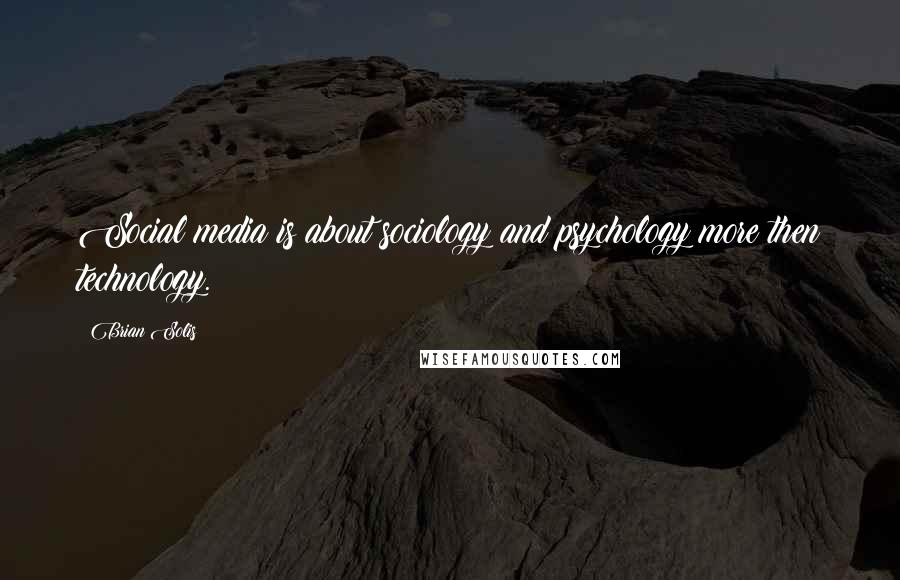 Brian Solis Quotes: Social media is about sociology and psychology more then technology.