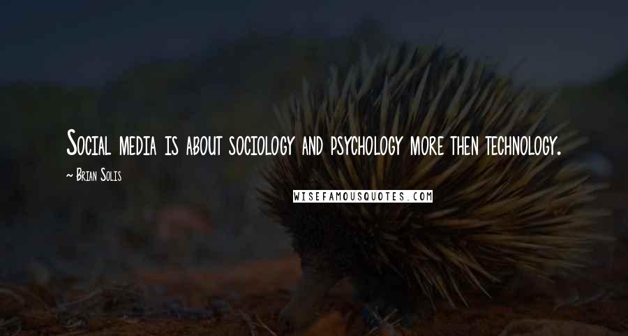 Brian Solis Quotes: Social media is about sociology and psychology more then technology.