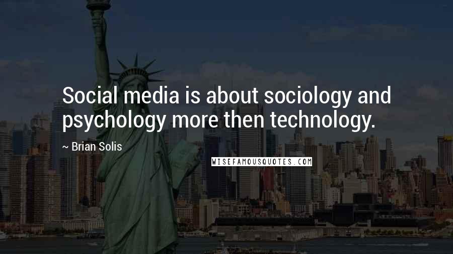 Brian Solis Quotes: Social media is about sociology and psychology more then technology.