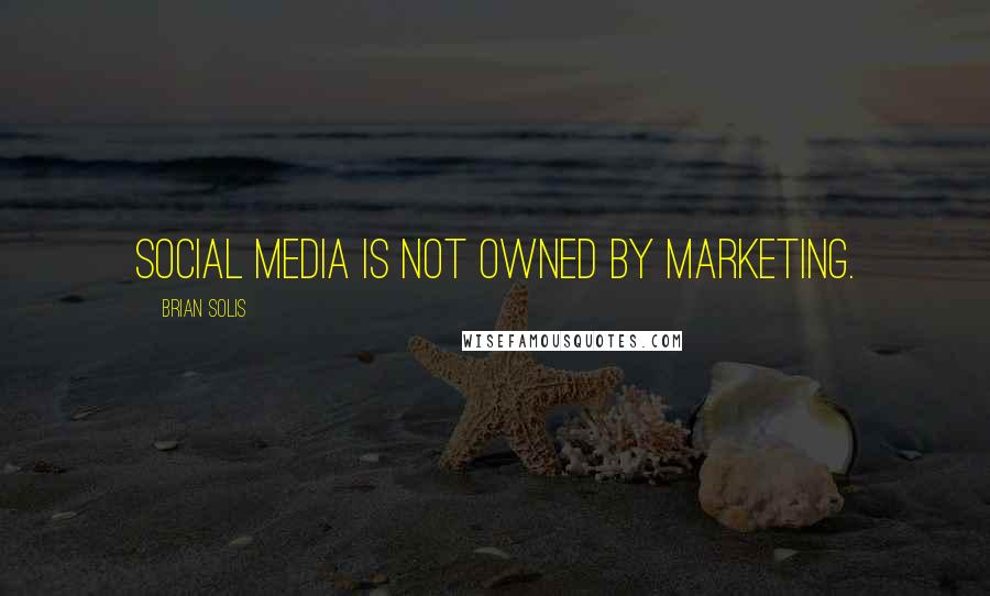 Brian Solis Quotes: Social media is not owned by marketing.