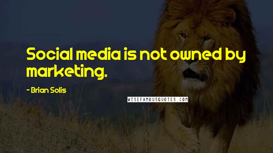 Brian Solis Quotes: Social media is not owned by marketing.
