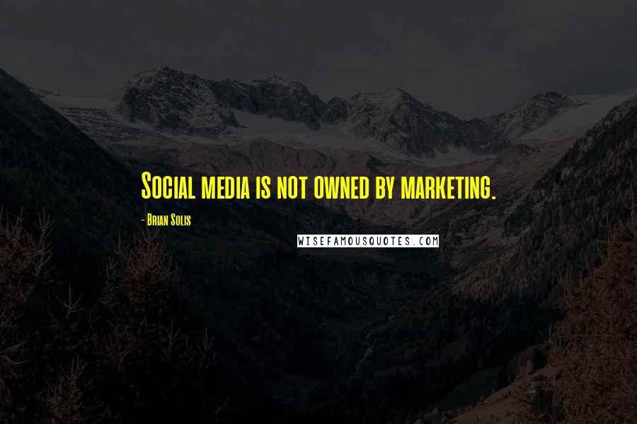 Brian Solis Quotes: Social media is not owned by marketing.