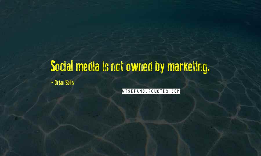 Brian Solis Quotes: Social media is not owned by marketing.