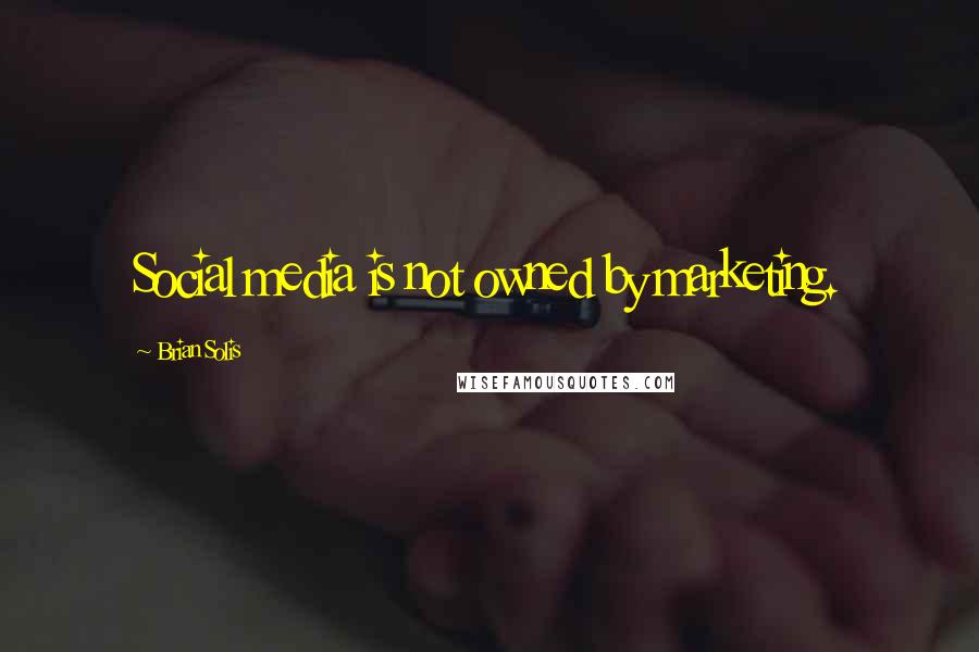 Brian Solis Quotes: Social media is not owned by marketing.
