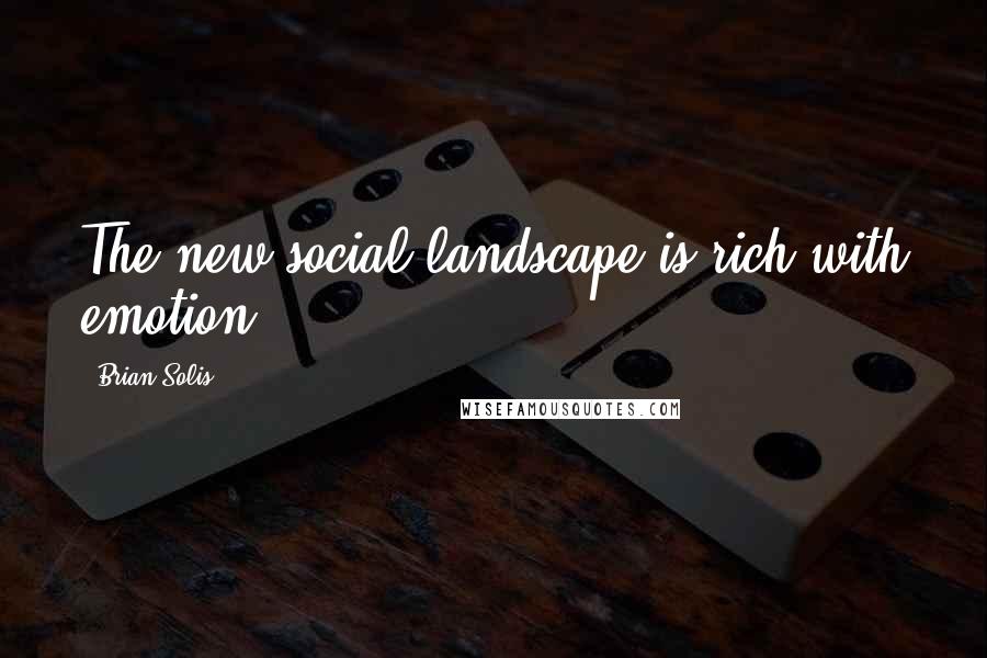 Brian Solis Quotes: The new social landscape is rich with emotion.