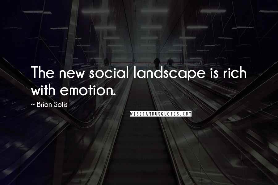 Brian Solis Quotes: The new social landscape is rich with emotion.