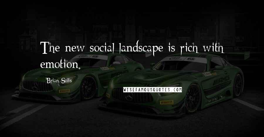 Brian Solis Quotes: The new social landscape is rich with emotion.
